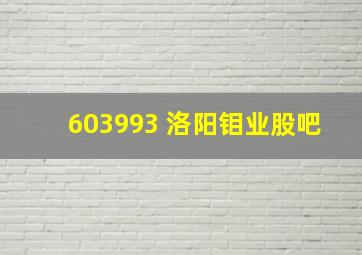 603993 洛阳钼业股吧